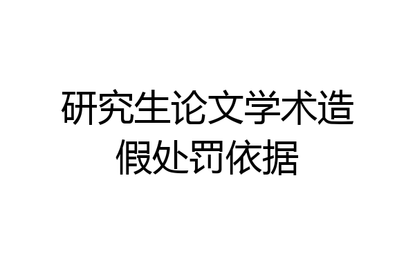 研究生论文学术造假处罚依据