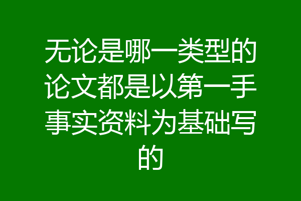无论是哪一类型的论文都是以第一手事实资料为基础写的