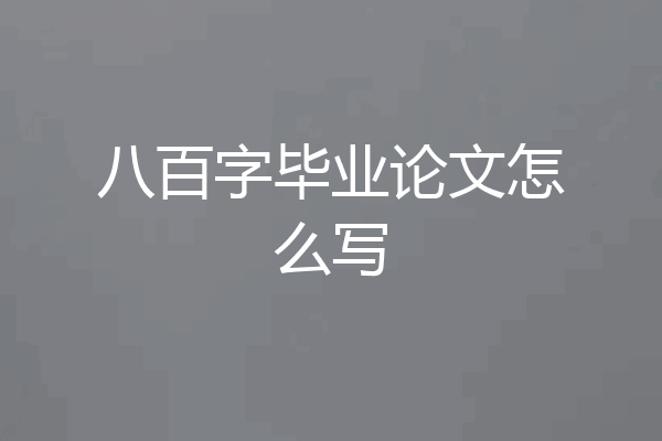 八百字毕业论文怎么写