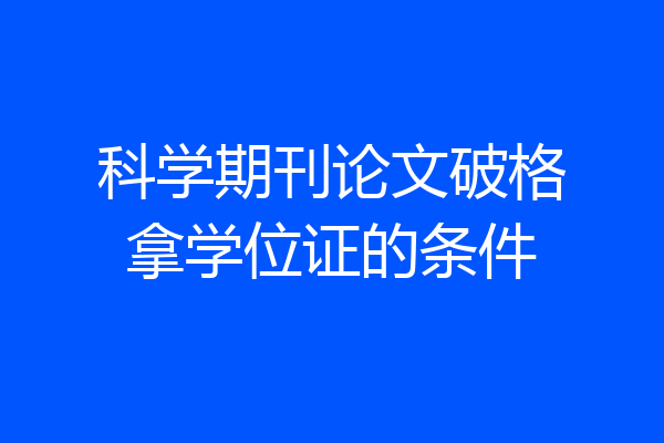 科学期刊论文破格拿学位证的条件