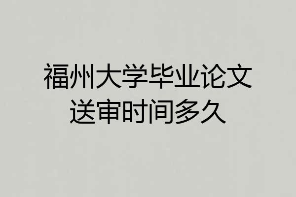 福州大学毕业论文送审时间多久