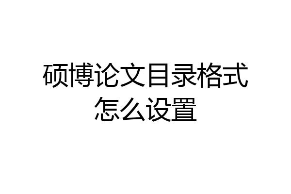 硕博论文目录格式怎么设置