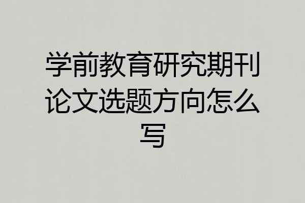 学前教育研究期刊论文选题方向怎么写