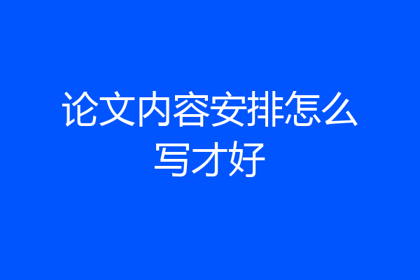 论文内容安排怎么写才好