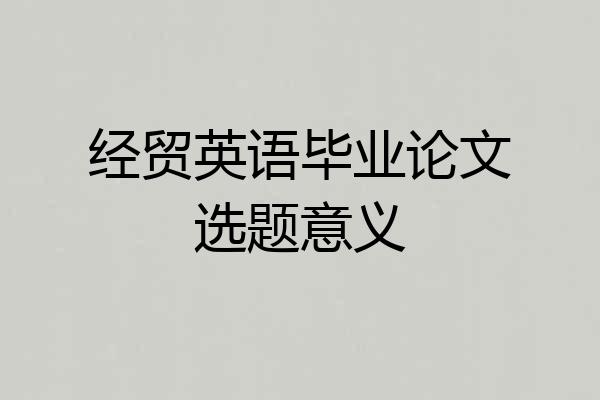 经贸英语毕业论文选题意义