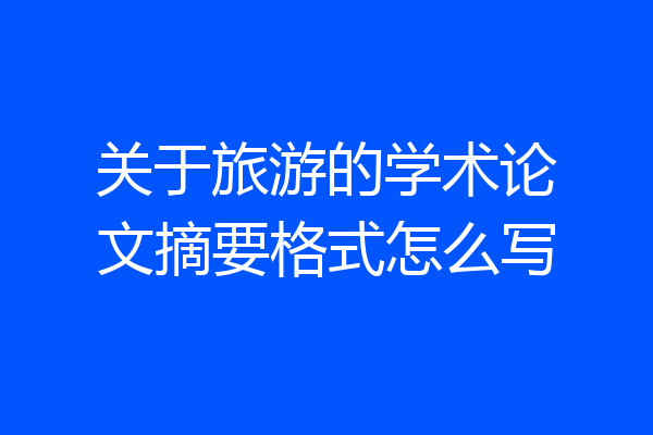关于旅游的学术论文摘要格式怎么写