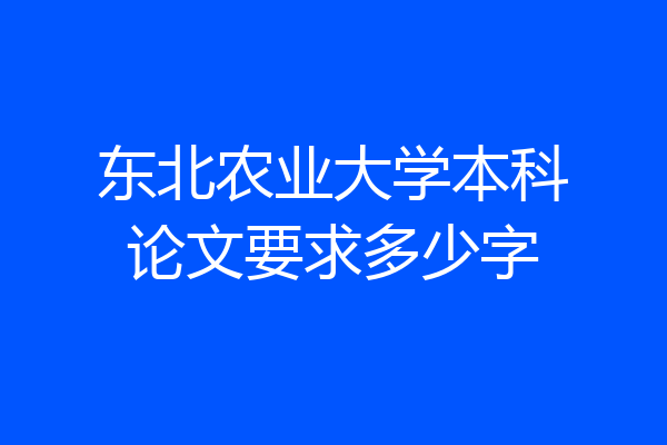 东北农业大学本科论文要求多少字