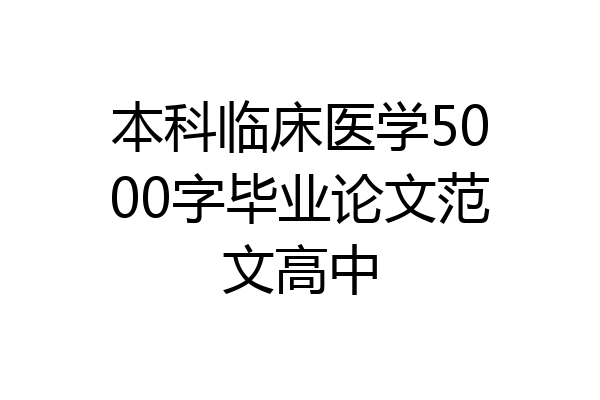 本科临床医学5000字毕业论文范文高中