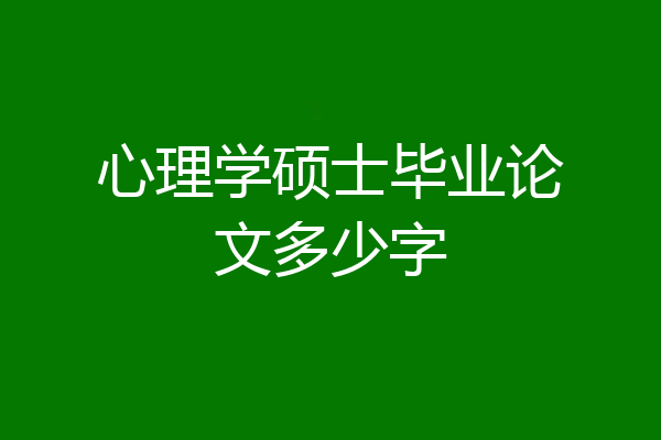 心理学硕士毕业论文多少字