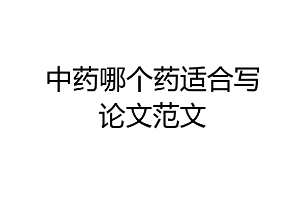 中药哪个药适合写论文范文