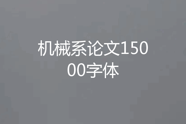 机械系论文15000字体