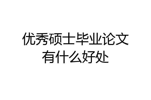 优秀硕士毕业论文有什么好处