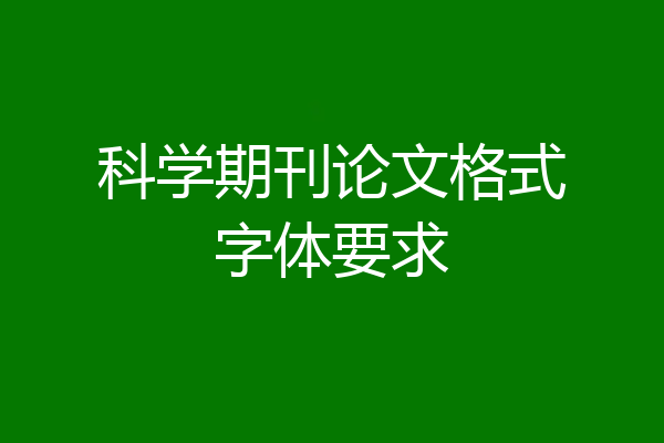 科学期刊论文格式字体要求