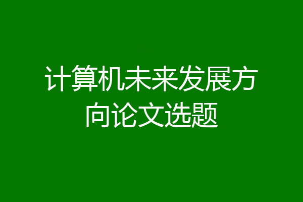 计算机未来发展方向论文选题