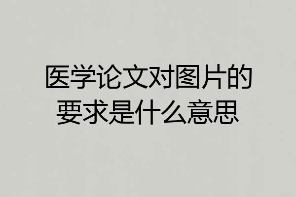 医学论文对图片的要求是什么意思