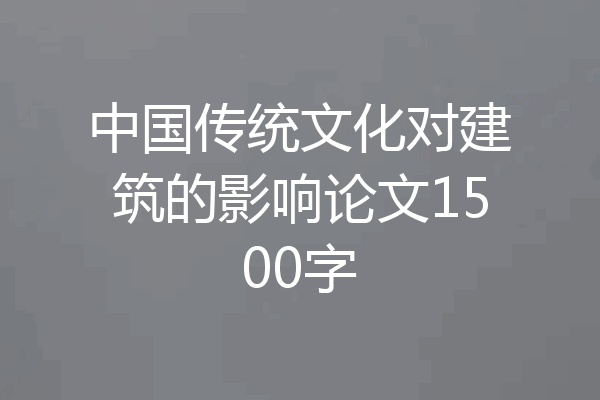 中国传统文化对建筑的影响论文1500字