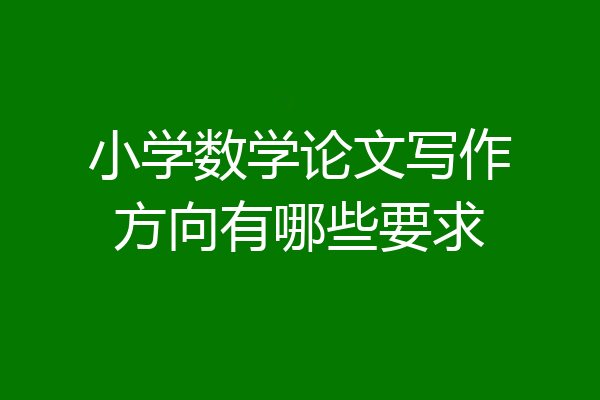小学数学论文写作方向有哪些要求