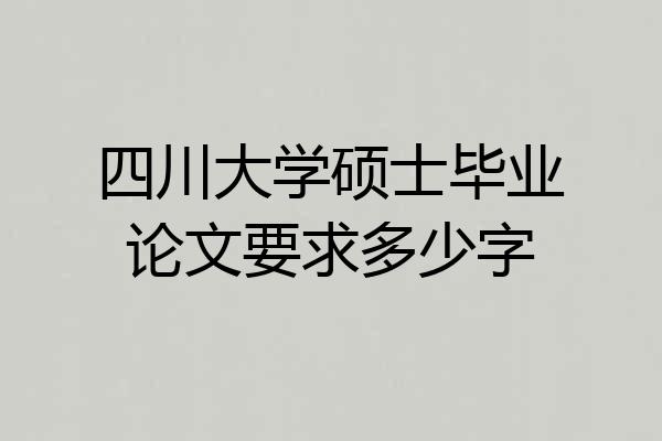 四川大学硕士毕业论文要求多少字