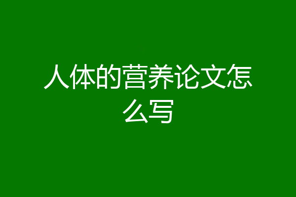人体的营养论文怎么写