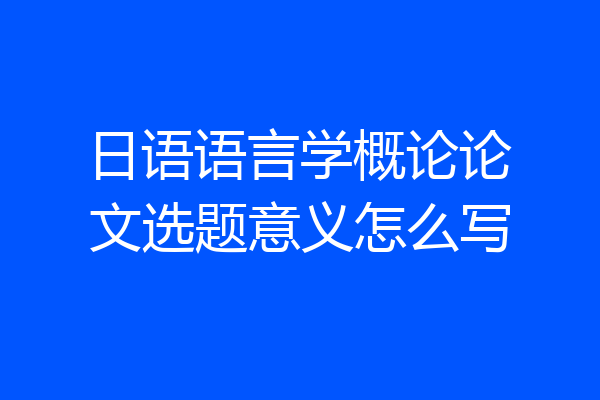 日语语言学概论论文选题意义怎么写