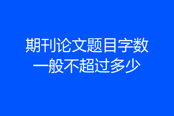 期刊论文题目字数一般不超过多少