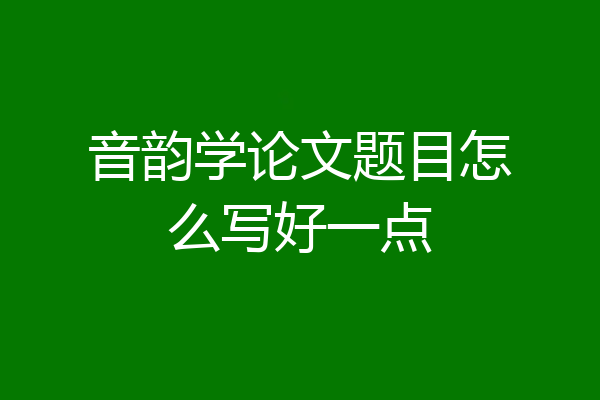 音韵学论文题目怎么写好一点