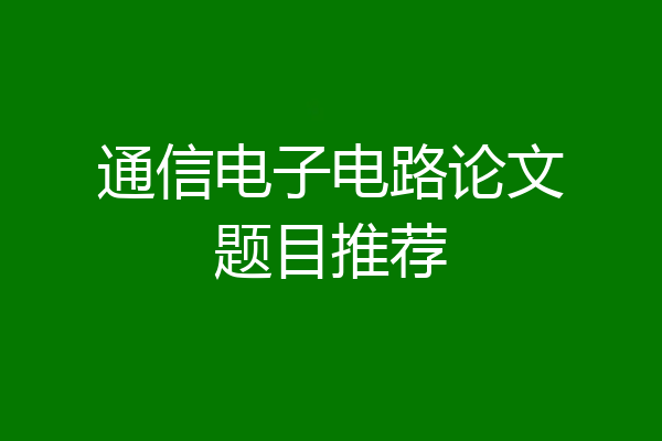 通信电子电路论文题目推荐