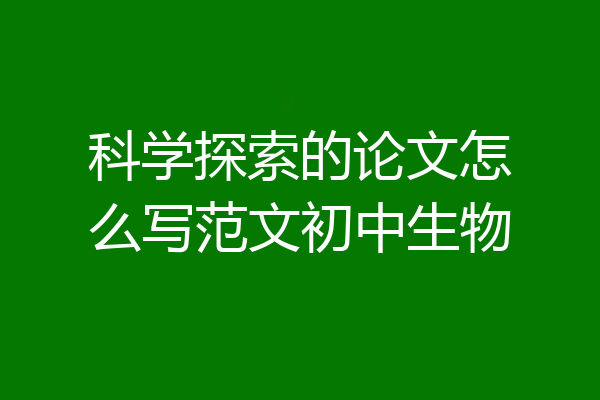 科学探索的论文怎么写范文初中生物