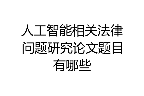 人工智能相关法律问题研究论文题目有哪些