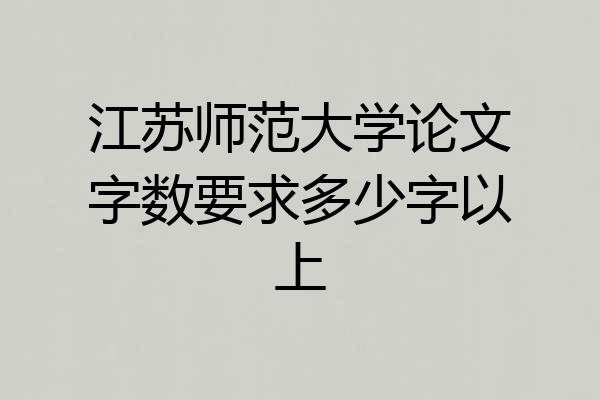 江苏师范大学论文字数要求多少字以上