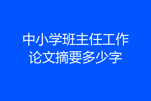 中小学班主任工作论文摘要多少字