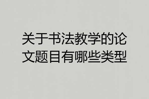 关于书法教学的论文题目有哪些类型
