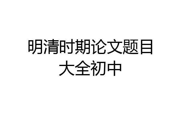 明清时期论文题目大全初中