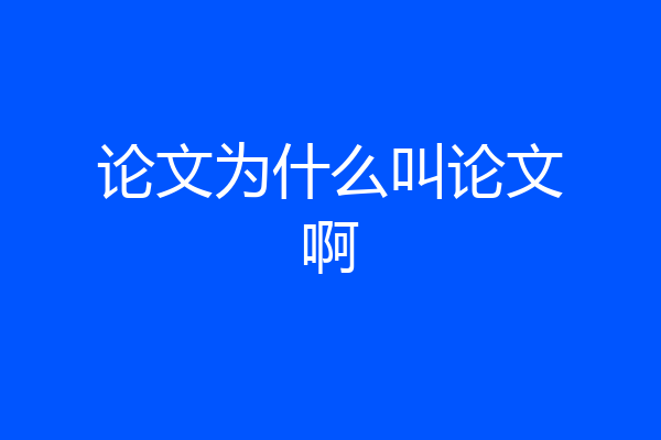 论文为什么叫论文啊