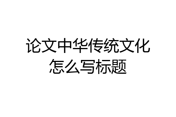 论文中华传统文化怎么写标题