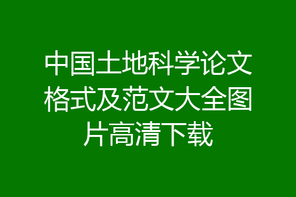 中国土地科学论文格式及范文大全图片高清下载