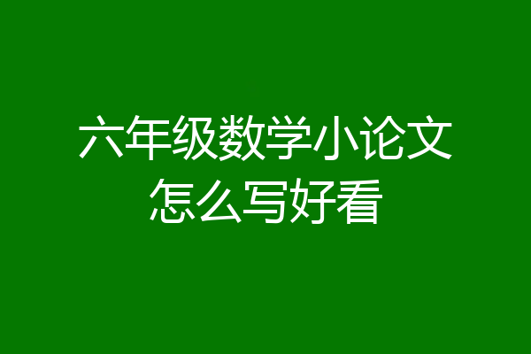 六年级数学小论文怎么写好看