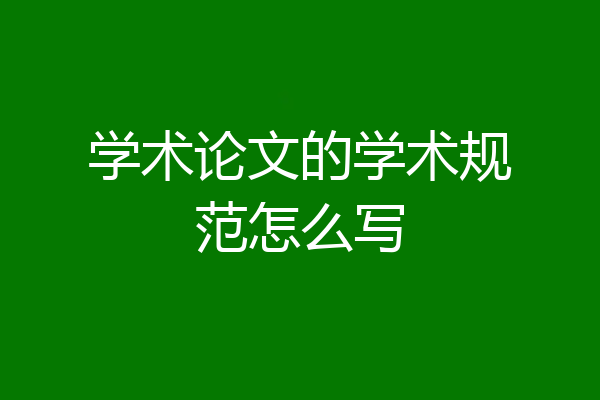 学术论文的学术规范怎么写