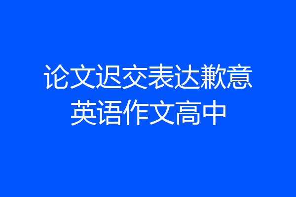 论文迟交表达歉意英语作文高中
