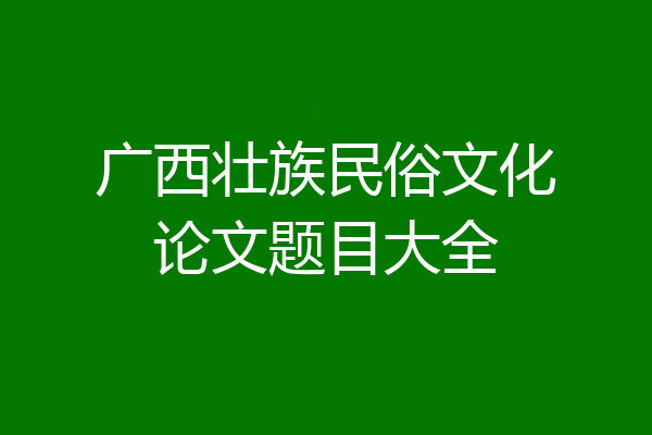 广西壮族民俗文化论文题目大全
