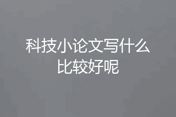 科技小论文写什么比较好呢