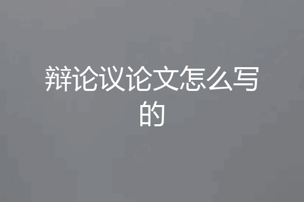 辩论议论文怎么写的