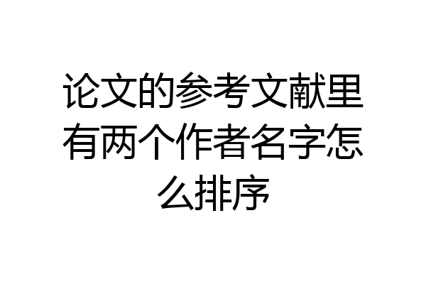 论文的参考文献里有两个作者名字怎么排序