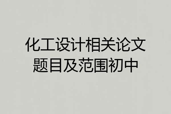 化工设计相关论文题目及范围初中