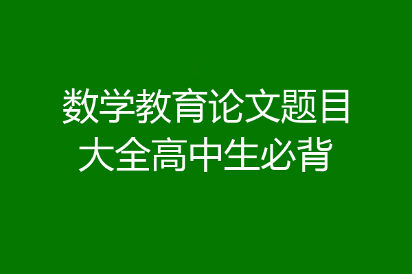 数学教育论文题目大全高中生必背