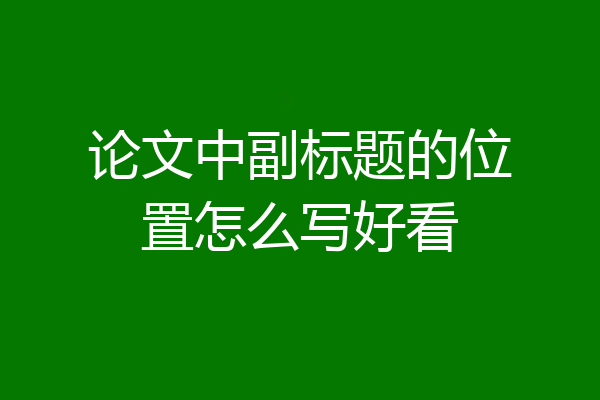 论文中副标题的位置怎么写好看