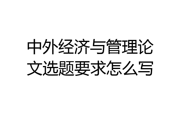 中外经济与管理论文选题要求怎么写