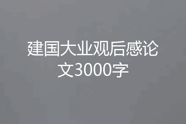 建国大业观后感论文3000字