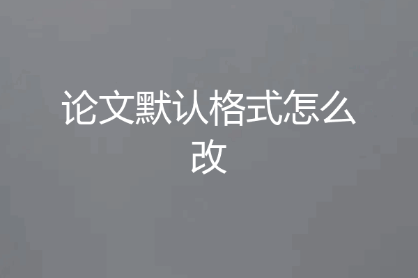 论文默认格式怎么改