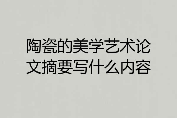 陶瓷的美学艺术论文摘要写什么内容